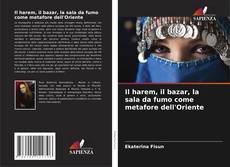 Copertina di Il harem, il bazar, la sala da fumo come metafore dell'Oriente