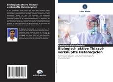 Biologisch aktive Thiazol-verknüpfte Heterocyclen kitap kapağı