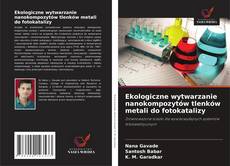 Ekologiczne wytwarzanie nanokompozytów tlenków metali do fotokatalizy的封面