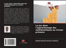 Bookcover of Le jeu dans l'apprentissage des mathématiques au niveau primaire
