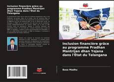 Portada del libro de Inclusion financière grâce au programme Pradhan Mantrijan dhan Yojana dans l'État du Telangana