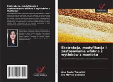 Ekstrakcja, modyfikacja i zastosowanie włókna z wytłoków z manioku的封面