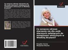 Co oznacza zdrowe starzenie się dla osób starszych należących do mniejszości etnicznych w Wielkiej Brytanii?的封面