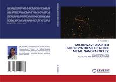 Bookcover of MICROWAVE ASSISTED GREEN SYNTHESIS OF NOBLE METAL NANOPARTICLES: