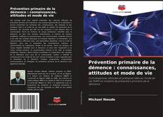 Couverture de Prévention primaire de la démence : connaissances, attitudes et mode de vie