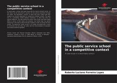 Couverture de The public service school in a competitive context