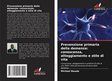 Bookcover of Prevenzione primaria della demenza: conoscenza, atteggiamento e stile di vita