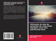 Borítókép a  Utilização do óleo de sementes de colocíntida (Handal) como óleo lubrificante base - hoz