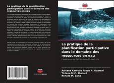 Bookcover of La pratique de la planification participative dans le domaine des ressources en eau