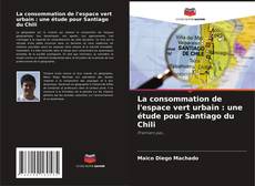 Couverture de La consommation de l'espace vert urbain : une étude pour Santiago du Chili