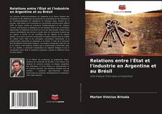 Couverture de Relations entre l'État et l'industrie en Argentine et au Brésil