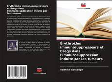 Couverture de Érythroïdes immunosuppresseurs et Bregs dans l'immunosuppression induite par les tumeurs