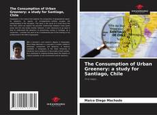 The Consumption of Urban Greenery: a study for Santiago, Chile kitap kapağı