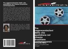 Copertina di Tre rappresentazioni della vita quotidiana nel cinema brasiliano contemporaneo