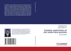 Catalytic applications of zinc oxide nano particles的封面