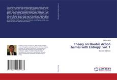 Bookcover of Theory on Double Action Games with Entropy, vol. 1