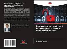 Bookcover of Les questions relatives à la cyberguerre dans le droit international