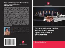 Couverture de Cazaquistão na União Eurasiática: novas oportunidades e perspetivas