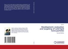 Bookcover of Development, evaluation and targeting of solid lipid nano-particles