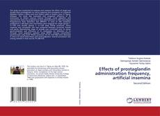Bookcover of Effects of prostaglandin administration frequency, artificial insemina