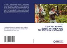 Bookcover of ECONOMIC CHANGE, ISLAMIC MILITANCY, AND THE BRITISH IN SENEGAMBIA