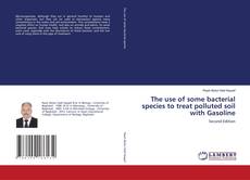 Copertina di The use of some bacterial species to treat polluted soil with Gasoline