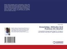 Buchcover von Knowledge, Attitudes And Practices On Alcohol