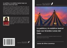 Copertina di La política y la estética teatral bajo Las Grandes Lonas del Cielo