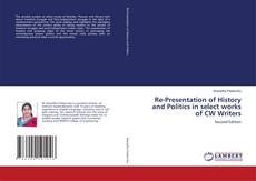 Re-Presentation of History and Politics in select works of CW Writers的封面