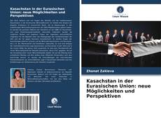 Copertina di Kasachstan in der Eurasischen Union: neue Möglichkeiten und Perspektiven