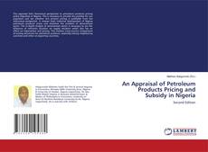 Bookcover of An Appraisal of Petroleum Products Pricing and Subsidy in Nigeria