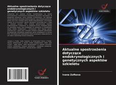 Aktualne spostrzeżenia dotyczące endokrynologicznych i genetycznych aspektów szkieletu的封面