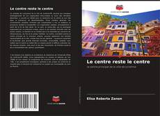 Capa do livro de Le centre reste le centre 