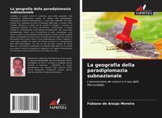 Bookcover of La geografia della paradiplomazia subnazionale