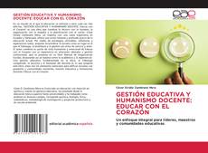 Portada del libro de GESTIÓN EDUCATIVA Y HUMANISMO DOCENTE: EDUCAR CON EL CORAZÓN
