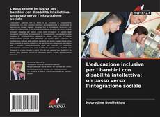 Copertina di L'educazione inclusiva per i bambini con disabilità intellettiva: un passo verso l'integrazione sociale