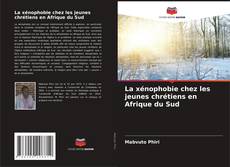 Couverture de La xénophobie chez les jeunes chrétiens en Afrique du Sud