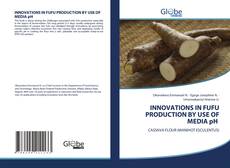 Copertina di INNOVATIONS IN FUFU PRODUCTION BY USE OF MEDIA pH