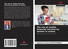 Couverture de The use of mobile financial services by women in unions