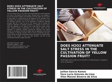 DOES H2O2 ATTENUATE SALT STRESS IN THE CULTIVATION OF YELLOW PASSION FRUIT? kitap kapağı