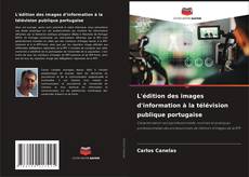 Couverture de L'édition des images d'information à la télévision publique portugaise