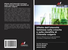 Borítókép a  Effetto dell'intensità luminosa sulla crescita e sulla clorofilla di Chlorella vulgaris - hoz
