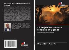 Copertina di Le origini del conflitto fondiario in Uganda