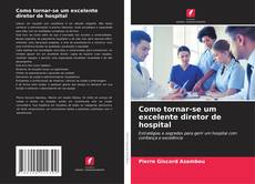 Copertina di Como tornar-se um excelente diretor de hospital