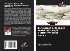 Couverture de Conoscenza della salute riproduttiva degli adolescenti in età scolare