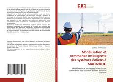 Bookcover of Modélisation et commande intelligente des systèmes éoliens à MADA/DFIG