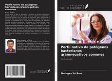 Portada del libro de Perfil nativo de patógenos bacterianos gramnegativos comunes