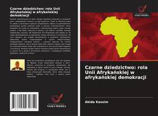 Copertina di Czarne dziedzictwo: rola Unii Afrykańskiej w afrykańskiej demokracji