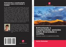 Couverture de Enfrentando a complexidade: posições sobre diversidade e conflito
