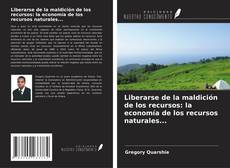 Bookcover of Liberarse de la maldición de los recursos: la economía de los recursos naturales...